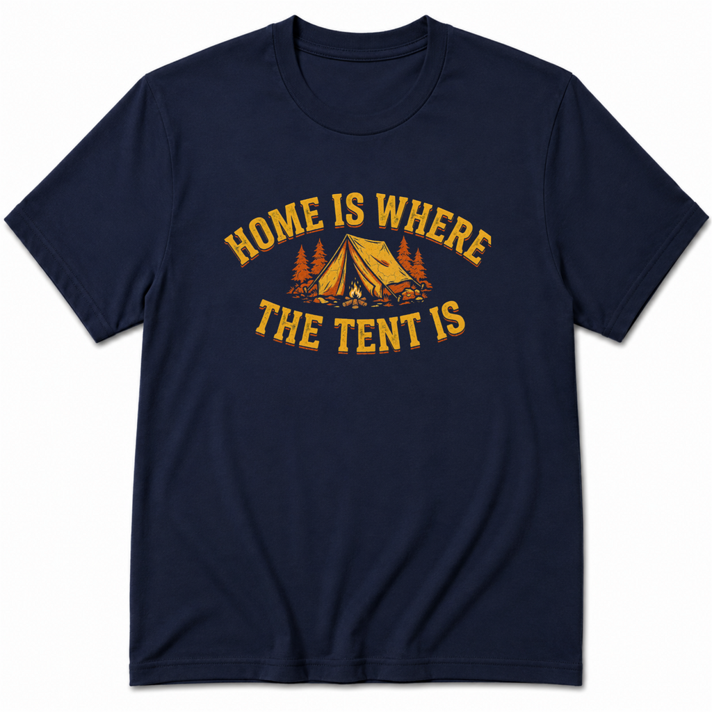Home Is Where The Tent Is T-Shirt