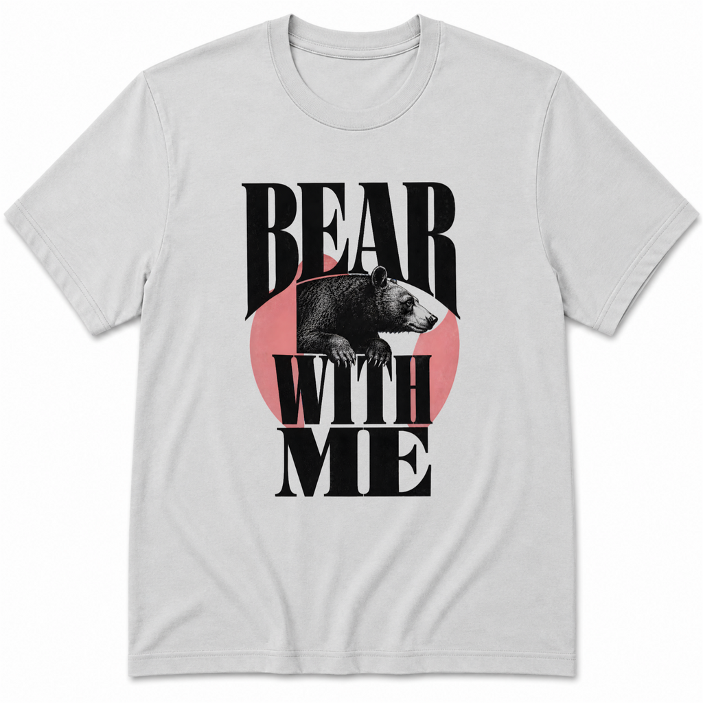 Bear with me T-Shirt