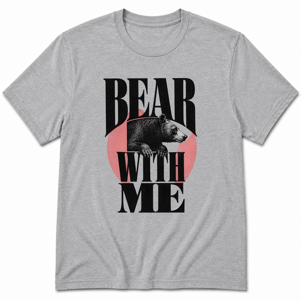 Bear with me T-Shirt