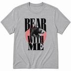 Bear with me T-Shirt