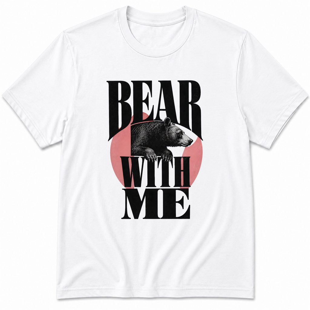Bear with me T-Shirt