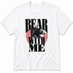 Bear with me T-Shirt