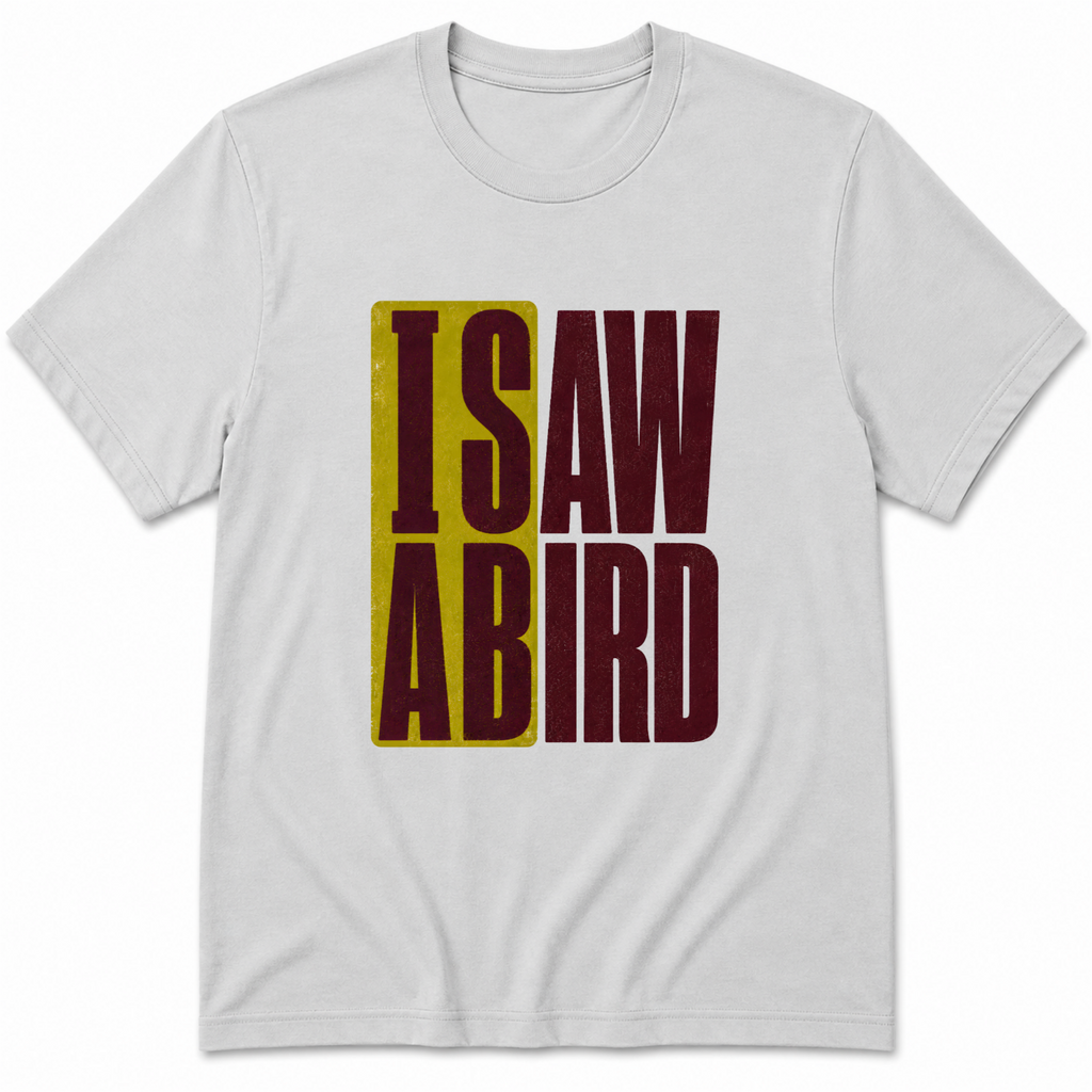 I saw a bird T-Shirt